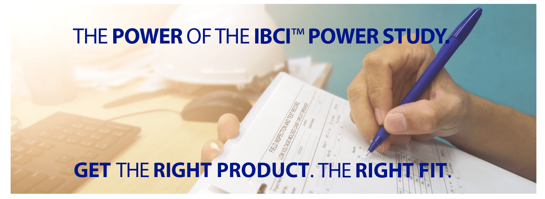 Take Control of Your Power Costs. The Power Of the IBCI Power Study. Get the Right Product The Right Fit